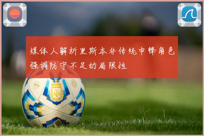 媒体人解析里斯本非传统中锋角色强调防守不足的局限性