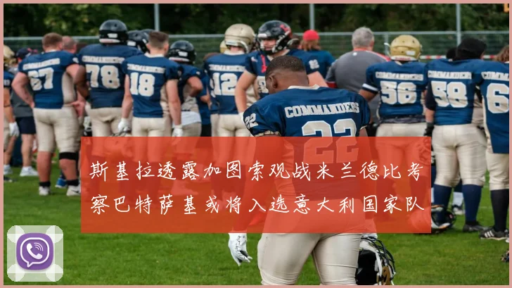 斯基拉透露加图索观战米兰德比考察巴特萨基或将入选意大利国家队